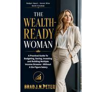 The Wealth-Ready Woman: A Practical Guide To Budgeting, Saving, Investing, And Building Multiple Income Streams - Without A Six-Figure Salary