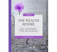 The Wealth Rewire: Shift Your Mindset, Break Limiting Beliefs & Step Into Abundance
