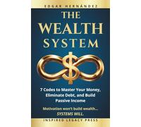 THE WEALTH SYSTEM: 7 Codes to Master Your Money, Eliminate Debt, and Build Passive Income
