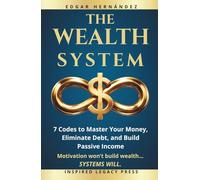 THE WEALTH SYSTEM: 7 Codes to Master Your Money, Eliminate Debt, and Build Passive Income