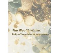 The Wealth Within: Daily affirmations for abundance