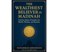 The Wealthiest Believer in Madinah: Timeless Islamic Principles for Wealth, Wisdom, and Barakah
