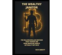 The Wealthy Janitor: The Billion-Dollar Mistake That Taught Me How Regular People Actually Get Rich