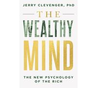 The Wealthy Mind: The New Psychology of the Rich