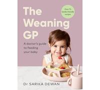 The Weaning GP: A doctor's guide to feeding your baby, full of evidence-based recipes and advice