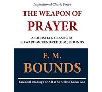 The Weapon of Prayer A Christian Classic by Edward McKendree (E. M.) Bounds