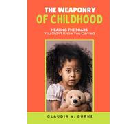 The Weaponry Of Childhood: Healing the Scars You Didn't Know You Carried
