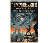 The Weather Masters (Annotated & Illustrated): Two Lost 1930 Science-Fiction Thrillers: The Storm That Had to Be Stopped & The Man Who Put Out the ... Science, Pulp History, Diagrams & Timelines