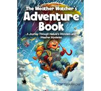 The Weather Watcher’s Adventure Book: A Journey Through Nature's Wonders and Weather Mysteries