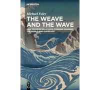 The Weave and the Wave: How Process-Relational Thinking Changed the World and Ourselves