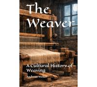 The Weaver: A Cultural History of Weaving