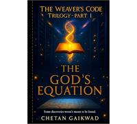 The Weaver’s Code Trilogy Part I - THE GOD’S EQUATION: “Some discoveries weren't meant to be found. This one was waiting to be unlocked.”