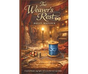 The Weaver’s Rest: A novel of threads, stage lights, and secrets that won’t stay hidden