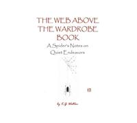 The Web Above the Wardrobe Book: A Spider's Notes on Quiet Endeavors: 6