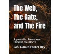 The Web, The Gate, and The Fire: Supreme Unc: Promethean Bloodline Book I Part I