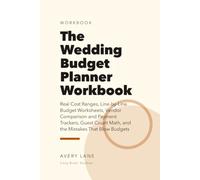 The Wedding Budget Planner Workbook: Real Cost Ranges, Line-by-Line Budget Worksheets, Vendor Comparison and Payment Trackers, Guest Count Math, and the Mistakes That Blow Budgets