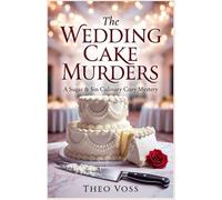 The Wedding Cake Murders: A Sugar & Sin Culinary Cozy Mystery: A Baker-Turned-Sleuth Investigates Wedding Day Murders, Poisoned Cakes, and Dark Secrets