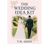 The Wedding Idea Kit: Your Complete Wedding Guide
