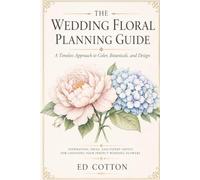 The Wedding Planning Floral Guide: Inspiration, Ideas, and Expert Advice for Choosing Your Perfect Wedding Flowers