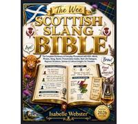 The Wee Scottish Slang Bible: The Complete Dictionary & Everyday Phrasebook with 600+ Words, Phrases, Slang, Banter, Pronunciation Guides, Real-Life ... Quizzes & Cultural Insights for Travelers