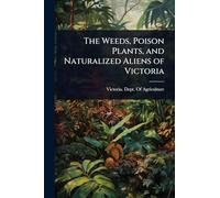 The Weeds, Poison Plants, and Naturalized Aliens of Victoria