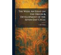 The Week: An Essay on the Origin & Development of the Seven-Day Cycle
