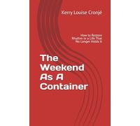 The Weekend As A Container: How to Restore Rhythm in a Life That No Longer Holds It