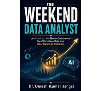 The Weekend Data Analyst: Use Excel, AI, and Better Questions to Turn Workplace Data Into Clear Business Decisions