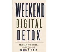 The Weekend Digital Detox: Reconnect with Yourself, Reduce Screen Time, Break Free from Digital Distractions and Find More Peace in Just Two Days