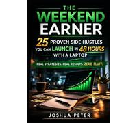 The Weekend Earner: 25 Proven Side Hustles You Can Launch in 48 Hours with a Laptop
