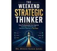 The Weekend Strategic Thinker: How Professionals Can Improve Strategic Thinking and Decision-Making in Two Days