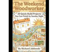 The Weekend Woodworker: 20 Quick-Build Projects You Can Finish by Sunday Night