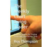 The Weekly Chart Swing Trader: Beginner System for Trading Stocks with Less Screen Time