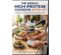 THE WEEKLY HIGH-PROTEIN MEAL PREP COOKBOOK AFTER 40: Effortless Batch-Cooking Recipes, Time-Saving Plans, and Macro-Balanced Meals to Build Lean Muscle and Revive Energy