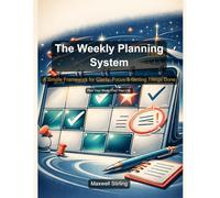 The Weekly Planning System: A Simple Framework for Clarity, Focus & Getting Things Done