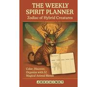 The Weekly Spirit Planner: Plan, Color, and Discover Your Spirit Creature Each Week A Journey into the Zodiac of the Invisible Child We Left Behind