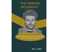 THE WEEKND BIOGRAPHY: Exploring His Journey From Underground Artist To Global Superstar