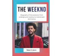 THE WEEKND: Biography of the evolution from underground mystery to mainstream dominance