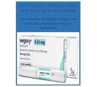 THE WEGOVY-SEMAGLUTIDE FOR WELLNESS NOTEBOOK: Fast Solutions for Healthy Weight Loss and Lasting Satisfaction Wegovy Semaglutide