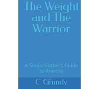 The Weight and The Warrior: A Single Father’s Guide to Anxiety
