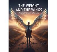 The Weight And The Wings: Practical Pathways To Recovery
