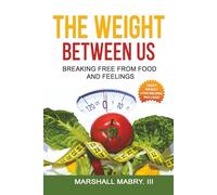 THE WEIGHT BETWEEN US: BREAKING FREE FROM FOOD AND FEELINGS