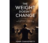 The Weight Doesn’t Change: A Collection of Poems on Strength, Love, and Becoming
