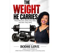 THE WEIGHT HE CARRIES: What Men Feel, What They Hide, and How They Heal