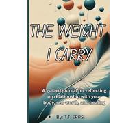 THE WEIGHT I CARRY: A guided journal for reflecting on relationship with your body, self-worth, and healing