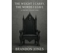 THE WEIGHT I CARRY, THE WORDS I LEAVE: A Collection of Poetry