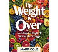 The Weight Is Over: How to Keep the Weight Off Without the Struggle