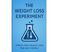 The Weight Loss Experiment: Stress-free weight loss for busy people