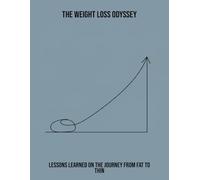 The Weight Loss Odyssey: Lessons Learned On The Journey From Fat To Thin