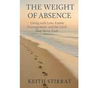 The Weight of Absence: Living with Loss, Family Estrangement and the Grief That Never Ends